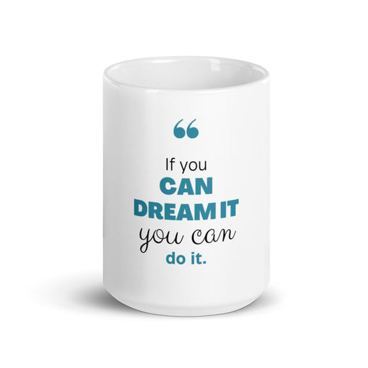 If you can dream it- White glossy 15 oz mug