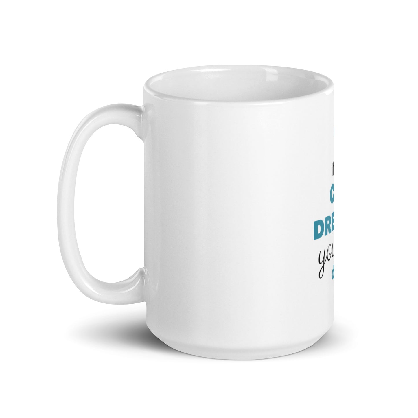 If you can dream it- White glossy 15 oz mug
